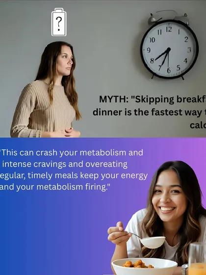 Myth: Skipping breakfast or dinner is the fastest way to cut calories. Fact: This can crash your metabolism and lead to intense cravings and overeating later. Regular, timely meals keep your energy stable.