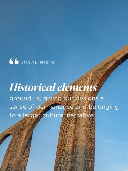 Historical elements ground us, giving our designs a sense of permanence and belonging to a larger cultural narrative. History is our anchor, enriching our present-day narratives and connecting us to a sense of place.