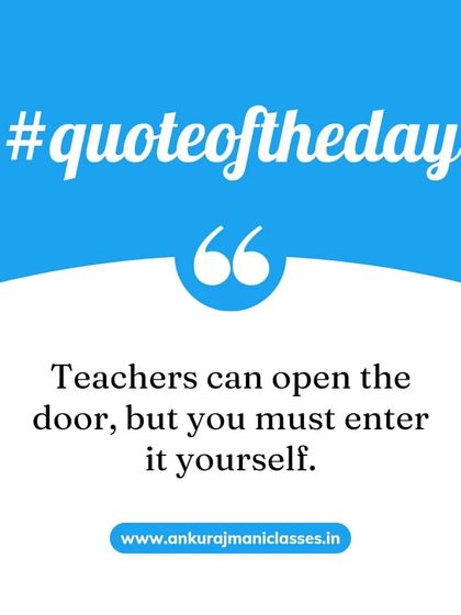 A quote of the day that I strongly believe in: "Teachers can open the door, but you must enter it yourself." I am here to guide you, but your effort is what will bring success.