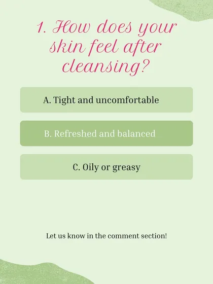 Skin Type Quiz, Question 1: How does your skin feel after cleansing? A) Tight and uncomfortable, B) Refreshed and balanced, C) Oily or greasy.