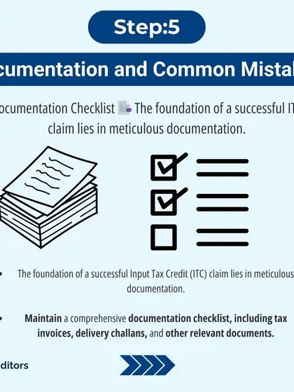 Step 5: Meticulous documentation is the foundation of a successful ITC claim. I guide you in maintaining a complete checklist of tax invoices, delivery challans, and other relevant documents to avoid mistakes.