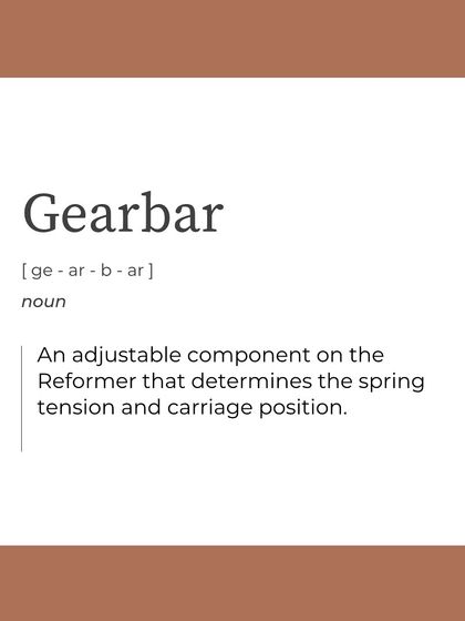 The "Gearbar" is an adjustable part of the reformer that helps determine the spring tension and carriage position for different exercises.