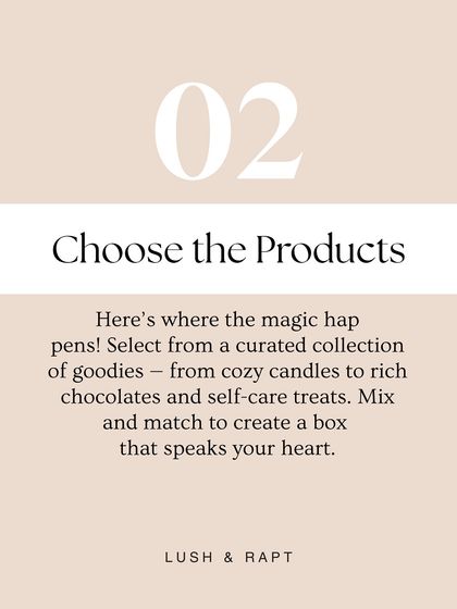Step two is where the magic happens: Choose the Products. Select from my curated collection of goodies, from cozy candles to rich chocolates and self-care treats.