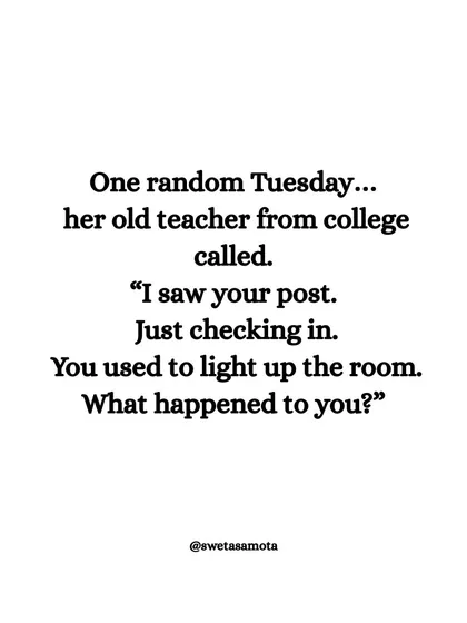 One random Tuesday, her old teacher called. "I saw your post. You used to light up the room. What happened to you?" A simple question can be a powerful catalyst for change.