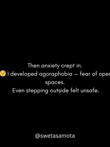 Then anxiety crept in. I developed agoraphobia, a fear of open spaces. Even stepping outside my home felt unsafe.