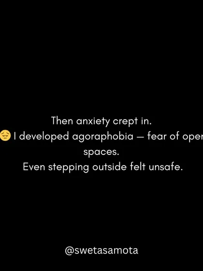 Then anxiety crept in. I developed agoraphobia, a fear of open spaces. Even stepping outside my home felt unsafe.