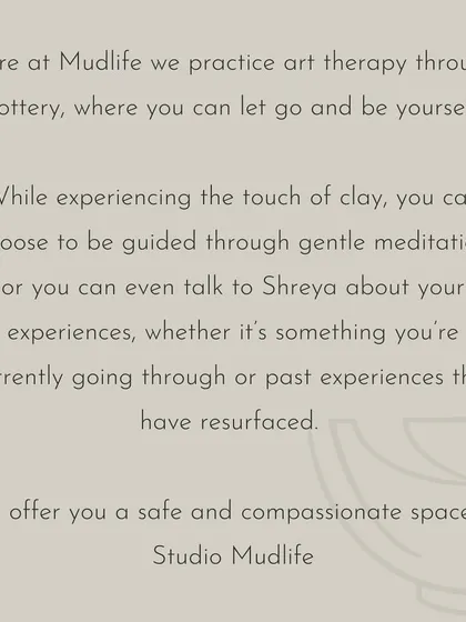 We offer a safe and compassionate space to explore your experiences through the touch of clay. You can choose guided meditation or simply talk with Shreya while you create.