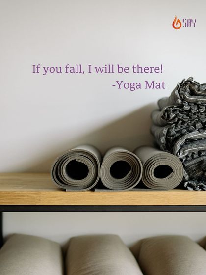 "If you fall, I will be there! -Yoga Mat." This witty and wise quote reminds us that our mat is a space of support. It's okay to stumble in your practice because falling is part of the process of getting stronger.