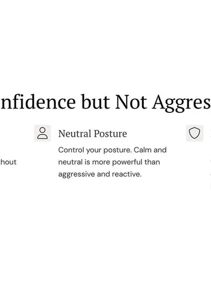 Move with confidence but not aggression. A calm and neutral posture is more powerful than an aggressive and reactive one. Aggressive body language can provoke unwanted attention.