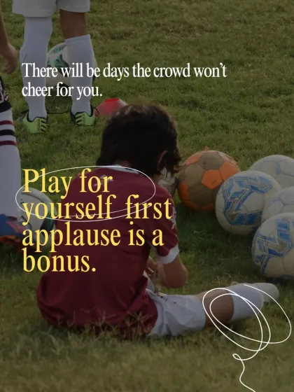 Play for yourself first; applause is a bonus. We build intrinsic motivation, teaching players to find their drive from within.