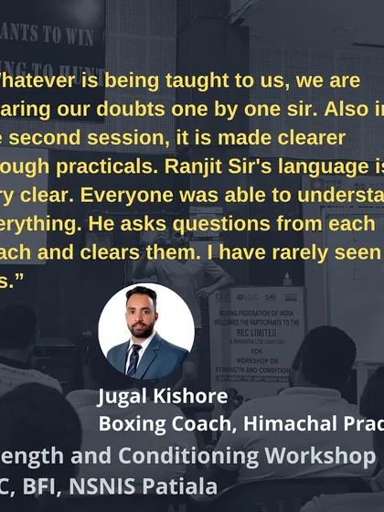 "Ranjit Sir's language is very clear. Everyone was able to understand everything. He asks questions from each coach and clears them." - Jugal Kishore, Boxing Coach.