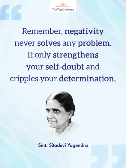 Remember, negativity never solves any problem. It only strengthens your self-doubt and cripples your determination.