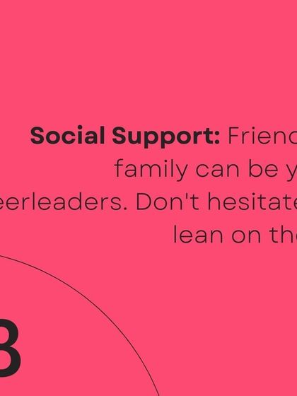 Social support from friends and family can be your greatest asset. Don't hesitate to lean on them.