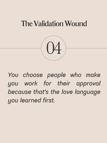 The Validation Wound: You choose people who make you work for their approval because that's the first love language you learned.