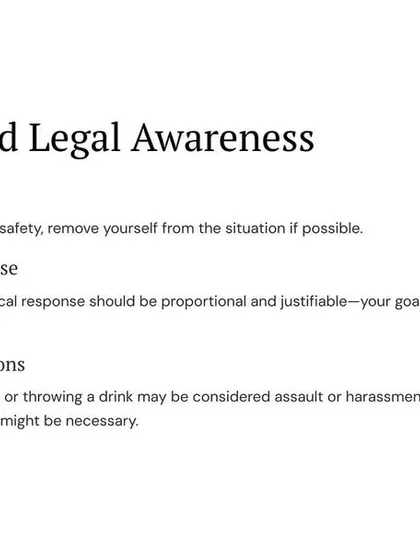 After the incident, secure your safety and remember that any physical response must be proportional and justifiable. In many cases, spitting or throwing a drink is considered assault, so be aware of the legal considerations.