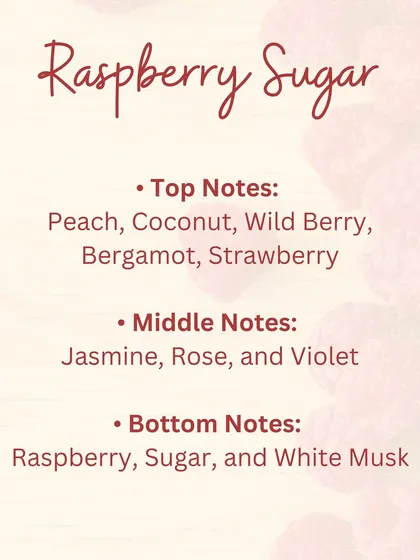 The fragrance notes of our Raspberry Sugar Body Soufflé, featuring top notes of peach and wild berry, middle notes of jasmine and rose, and bottom notes of raspberry and white musk.