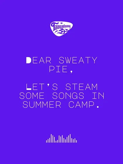 Dear Sweaty Pie, let's steam some songs in summer camp. It's the best way to beat the heat and the boredom.