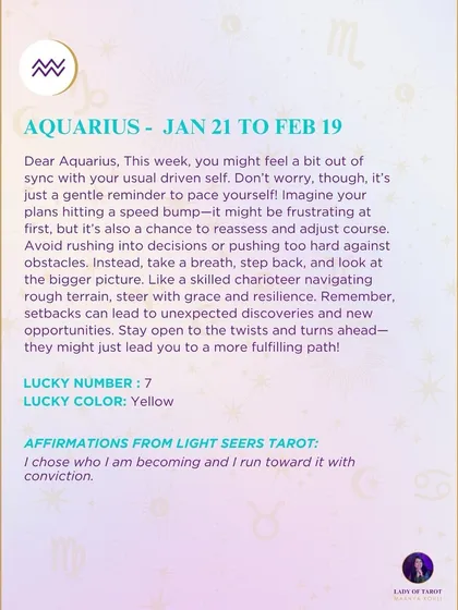 A weekly tarot forecast for Aquarius. This week you might feel a bit out of sync with your usual driven self. It's just a gentle reminder to pace yourself. Avoid rushing into decisions or pushing too hard against obstacles.