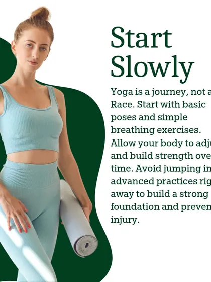 Beginner Tip: Start slowly. Yoga is a journey, not a race. Begin with basic poses.