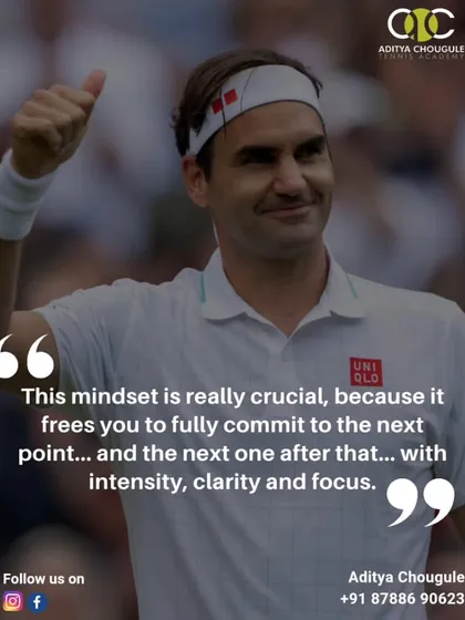 A champion's mindset is crucial. We are inspired by Roger Federer's philosophy of focusing with intensity, clarity, and commitment on every single point.