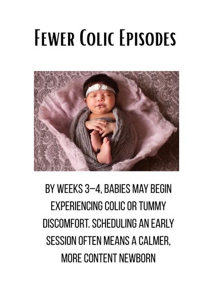 Scheduling an early session often means a calmer baby, as colic and tummy discomfort can sometimes begin around weeks 3 or 4.