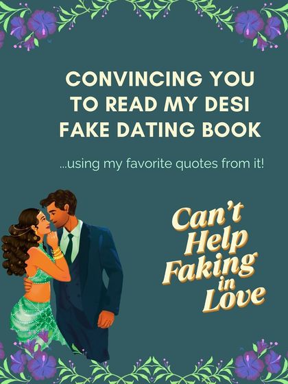 Convincing you to read my desi fake dating book using my favorite quotes from it. *Can't Help Faking in Love* is full of heart and banter.