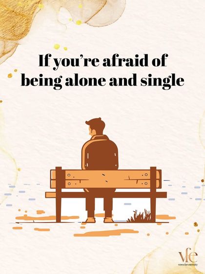 You should not get married if you're simply afraid of being alone. A partnership should be built from a place of strength and desire, not fear.