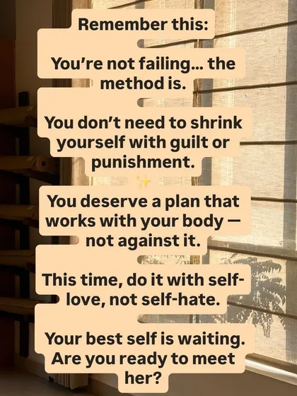 Remember this: you're not failing, the method is. You deserve a plan that works with your body, not against it.