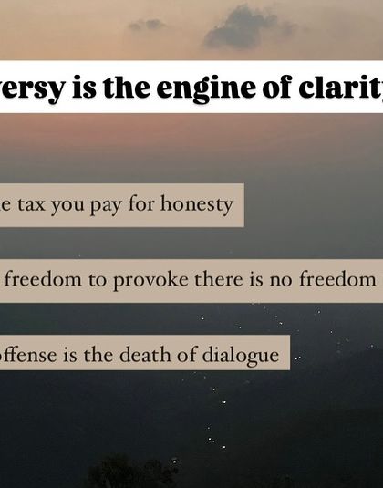Controversy is the engine of clarity. The fear of offense is the death of dialogue.
