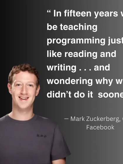 "In fifteen years we'll be teaching programming just like reading and writing." A quote from Mark Zuckerberg that reinforces our belief in making coding a fundamental skill for every child.