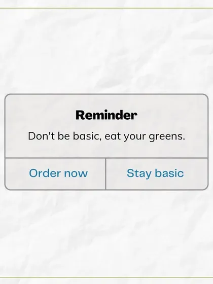 Here's a simple reminder: don't be basic, eat your greens. My service makes it easy to order healthy and tasty salads whenever you need them.