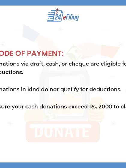 To be eligible for Section 80G deductions, donations must be made via draft, cheque, or cash. Note that donations in kind do not qualify, and cash donations should not exceed Rs. 2000.