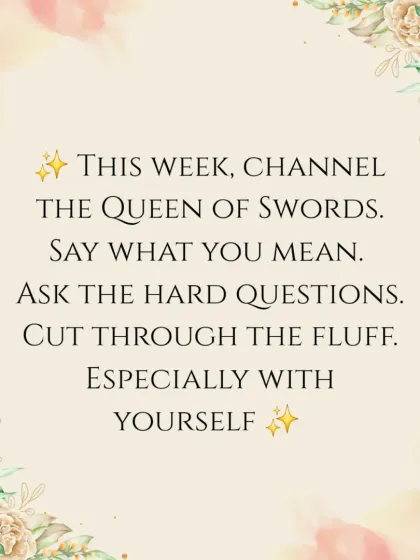 This week, channel the Queen of Swords. Say what you mean, ask the hard questions, and cut through the fluff, especially with yourself.