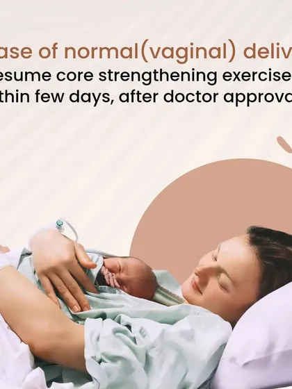 If you had an uncomplicated vaginal delivery, it's generally safe to resume core strengthening exercises within a few days, after getting your doctor's approval. This graphic provides that clear guidance.