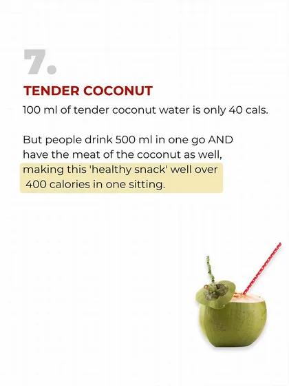 Tender coconut water is healthy, right? Not when you drink 500ml and eat all the meat, turning a 40-calorie drink into a 400-calorie snack. Portion size is everything.