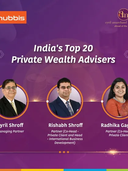 Hubbis has named our Managing Partner Cyril Shroff, and Partners Rishabh Shroff and Radhika Gaggar to the prestigious list of 'India's Top 20 Private Wealth Advisers,' underscoring our position as leading figures in the industry.