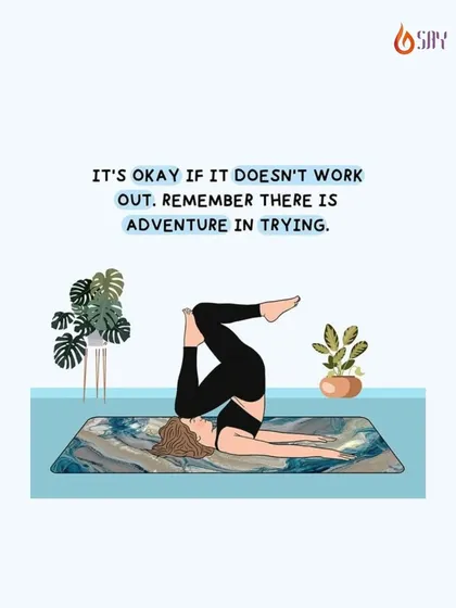 It's okay if it doesn't work out. Remember there is adventure in trying. In both life and yoga, the beauty lies in the effort, not just the outcome.