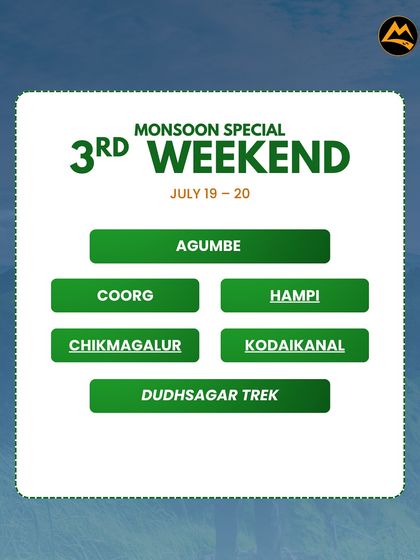 The 3rd weekend of July has trips to Agumbe, Coorg, Hampi, Chikmagalur, and the Dudhsagar trek.