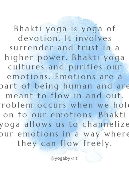 Bhakti Yoga is the path of devotion. It purifies our emotions by channeling them towards a higher power, allowing them to flow freely instead of getting stuck.
