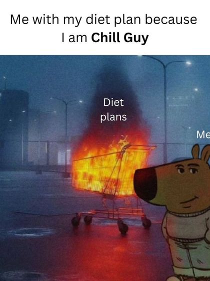 Me with my diet plans because I'm a "Chill Guy." Sometimes you just have to watch it all burn. Or, you could let me handle it for you.