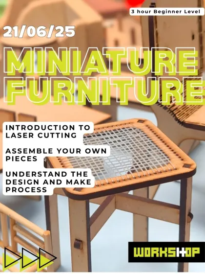 The poster for our beginner-level miniature furniture workshop. This three-hour session is a great introduction to laser cutting and the design-and-make process.