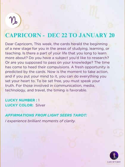A weekly tarot forecast for Capricorn. This week, the cards herald the beginning of a new stage for you in the areas of studying, learning, or teaching. A fresh opportunity is predicted by the cards.
