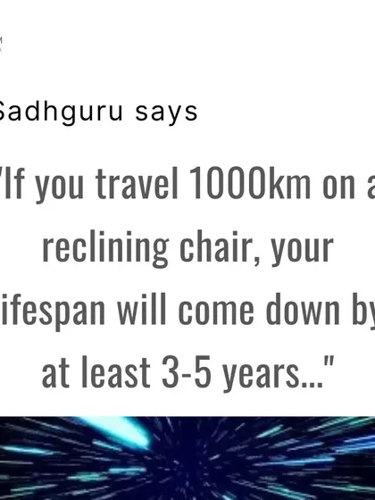 Sadhguru has said that traveling long distances in a reclining chair can even reduce your lifespan. This highlights the importance of maintaining an erect posture for your overall health and longevity.