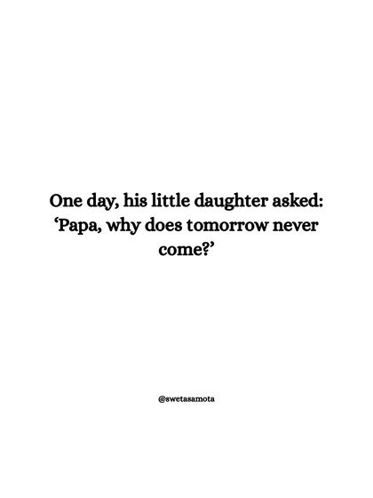 One day, his little daughter asked: "Papa, why does tomorrow never come?" A child's innocent question can hold the deepest truth. Your book won't be written in "somedays."