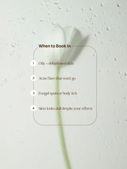 You should consider booking a consultation during the monsoon if you experience oily yet dehydrated skin, an acne flare-up that won't go away, fungal spots or body itch, or if your skin looks dull despite your efforts.