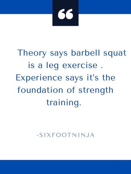 Theory says the barbell squat is a leg exercise. Experience says it's the foundation of all strength training.