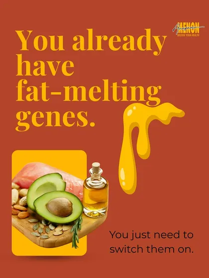 Your body has the natural ability to burn fat effectively. My job is to help you activate these "fat-melting genes" by identifying the right foods and habits for your system.