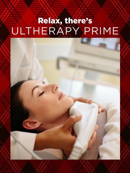 Relax, there's Ultherapy Prime. This treatment is our go-to for creating sweet, defined cheekbones and a lifted facial contour. It works deep within the skin for results that are both noticeable and natural.