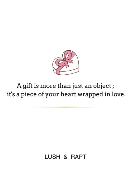 "A gift is more than just an object; it's a piece of your heart wrapped in love." This message reinforces the idea that every gift I create is a heartfelt gesture.
