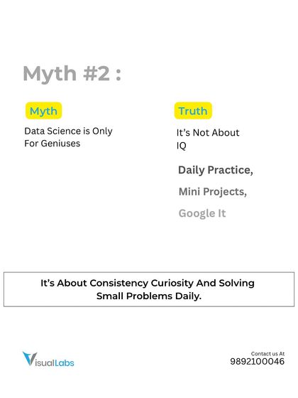Myth 1: Data science is only for geniuses. The truth is it's about consistency, curiosity, and solving small problems daily. Daily practice and mini-projects are key.
